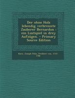 Der Ohne Holz Lebendig Verbrennte Zauberer Bernardon: Ein Lustspiel in Drey Aufz�gen. 1018606637 Book Cover