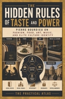 The Hidden Rules of Taste and Power: Pierre Bourdieu on Fashion, Food, Art, Music, and Elite Culture Identity (Half Hour Help Social Science and Anthropology Series) B0H8K4MZHL Book Cover
