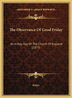 The Observance Of Good Friday: As A Holy Day Of The Church Of England 1161822542 Book Cover