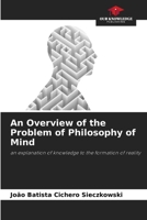 An Overview of the Problem of Philosophy of Mind: an explanation of knowledge to the formation of reality 6206333345 Book Cover