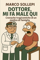 Dottore, mi fa male qui!: Cronache tragicomiche di un medico di famiglia (Italian Edition) B0FDBHTMNZ Book Cover