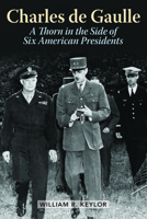 Charles de Gaulle: A Thorn in the Side of Six American Presidents 1442236744 Book Cover