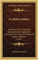 Le Maitre Italien: Contenant Tout Ce Qui Est Necessaire Pour Apprendre Facilement, Et En Peu De Temps, La Langue Italienne (1681) 1104988488 Book Cover