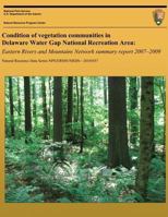 Condition of vegetation communities in Delaware Water Gap National Recreation Area: Eastern Rivers and Mountains Network summary report 2007-2008 1491249161 Book Cover
