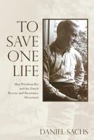 To Save One Life: Max Windmueller and the Dutch Rescue-and-Resistance Movement 1544679246 Book Cover