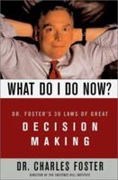 What Do I Do Now?: Dr Fosters 30 Laws Of Great Decision Making 0684869195 Book Cover