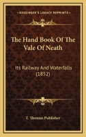 The Hand Book Of The Vale Of Neath: Its Railway And Waterfalls 1167179560 Book Cover