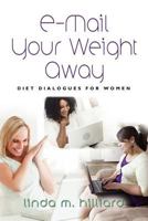 E-mail Your Weight Away: Diet Dialogues for Women 1479364819 Book Cover