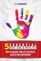 5 Essential Dimensions: How to Balance Your Life for Health, Success and Contentment 1537313592 Book Cover