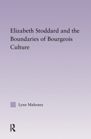 Elizabeth Stoddard & the Boundaries of Bourgeois Culture (Studies in Major Literary Authors) 0415968348 Book Cover