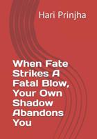 When Fate Strikes A Fatal Blow, Your Own Shadow Abandons You 1079496858 Book Cover