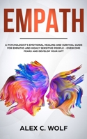 Empath: A Psychologist's Emotional Healing and Survival Guide for Empaths and Highly Sensitive People - Overcome Fears and Develop Your Gift 1951783557 Book Cover