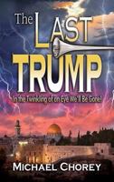 The Last Trump: In the Twinkling of an Eye We''ll Be Gone! 1945423056 Book Cover
