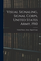 War Department, Office of the Chief Signal Officer. Manual No. 6. Visual Signaling: Signal Corps of the United States Army. Washington, 1910 1019201665 Book Cover