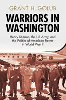 Warriors in Washington : Henry Stimson, the US Army, and the Politics of American Power in World War II 1009626981 Book Cover