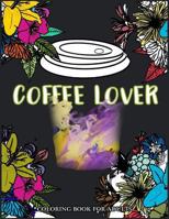 Coffee Lover Coloring Book for Adults: Flower Pattern with Coffee Art for Coffee Lover Relaxation 1545404887 Book Cover