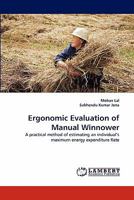 Ergonomic Evaluation of Manual Winnower: A practical method of estimating an individual's maximum energy expenditure Rate 3844308474 Book Cover