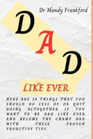 DAD LIKE EVER: Here are 28 things that you should do less of or quit doing altogether if you want to be a dad like ever and Become the champ with these 50 proactive tips. B0CQVT3LR8 Book Cover