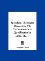 Speculum Theologiae Bacconicae V1: Et Commentaria Quodlibetica In Libros (1731) 1167052706 Book Cover