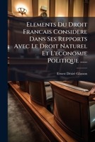 Elements Du Droit Francais Considere Dans Ses Repports Avec Le Droit Naturel Et L'Economie Politique ...... 1273226852 Book Cover
