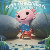 Childrend Story Book:Bezy the Axolotl Helps Everyone: A Gentle Pond Story About Helping and Kindness B0GHG3XQZ1 Book Cover