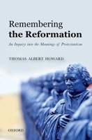 Remembering the Reformation: An Inquiry into the Meanings of Protestantism 0198808496 Book Cover