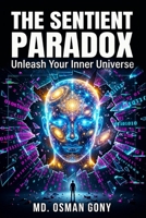 THE SENTIENT PARADOX: Unleash Your Inner Universe: A Cosmic Journey That Transforms Everything You Know (Sentient Edition) (The Alchemist's Paradox) B0G7FJBMM9 Book Cover