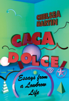 Caca Dolce: Essays from a Lowbrow Life 1593766777 Book Cover