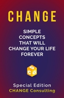 CHANGE: Simple Concepts that will CHANGE your life forever: Special Edition 1647647371 Book Cover