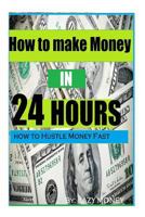 How to make Money In 24 hours: Ideas on how to Hustle Money Fast 1500997315 Book Cover