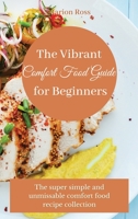 The Vibrant Comfort Food Guide for Beginners: The super simple and unmissable comfort food recipe collection 180317532X Book Cover