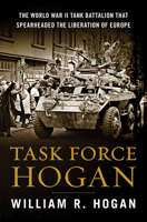 Task Force Hogan: The World War II Tank Battalion That Spearheaded the Liberation of Europe 0063272024 Book Cover