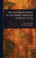 The Autobiography of Sir Henry Morton Stanley, G.C.B. 1025252179 Book Cover