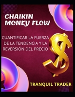 CHAIKIN MONEY FLOW - CUANTIFICAR LA FUERZA DE LA TENDENCIA Y LA REVERSIÓN DEL PRECIO B0BFW61RZG Book Cover