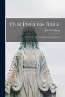 Our English Bible: Its Translations and Translators 1014361877 Book Cover
