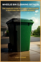 Wheelie Bin Cleaning Secrets: The Complete Guide to Starting and Scaling a Profitable Bin Cleaning Business (Service Business Secrets Series) B0FRMLZZBX Book Cover