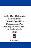 Studier Over Oldspanske Konjunktiver: Historisk-Syntakiske Undersogelser Paa Grundlag Af Texter Fra 3-14, Aarhundrede 1104472724 Book Cover