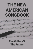 The New American Songbook: The Oldies Of The Future.: Oldies Love Songs 50S B096TJDGKL Book Cover