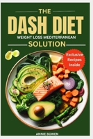 The DASH Diet Weight Loss Mediterranean Solution: The Complet Eating Meal Plan to Drop Pounds, Boost Metabolism and Improve your Optimal Health B0CRB65VBF Book Cover