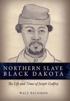 Northern Slave, Black Dakota: The Life and Times of Joseph Godfrey 098500990X Book Cover