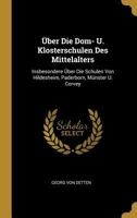 �ber Die Dom- U. Klosterschulen Des Mittelalters: Insbesondere �ber Die Schulen Von Hildesheim, Paderborn, M�nster U. Corvey 0270178651 Book Cover