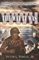 The Way It Was/WWII: December 7, 1941 Through August 15, 1945; An Oral History by Our Brave and Young Citizen Soldiers 1933725087 Book Cover