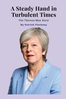 A Steady Hand in Turbulent Times: The Theresa May Story 1326619152 Book Cover