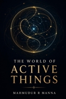 THE WORLD OF ACTIVE THINGS B0GY4XMMN1 Book Cover