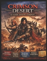 CRIMSON DESERT LE GUIDE OFFICIEL COMPLET DU JEU: Maîtrisez chaque bataille, conquérez le vaste monde de Pywel, percez ses secrets les plus profonds et ... de guerrier légendaire. (French Edition) B0GT2B1R41 Book Cover