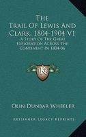 The Trail Of Lewis And Clark, 1804-1904 V1: A Story Of The Great Exploration Across The Continent In 1804-06 1432545981 Book Cover