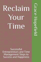 Reclaim Your Time: Successful Entrepreneurs and Time Management Steps to Success and Happiness B0DQPC5X95 Book Cover
