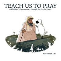 Teach Us to Pray: A Children's Commentary through the Lord's Prayer B0BTXCX55Z Book Cover