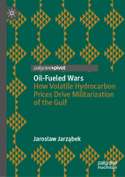 Oil-Fueled Wars: How Volatile Hydrocarbon Prices Drive Militarization of the Gulf 3032384796 Book Cover