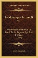 Le Monarque Accompli V1: Ou Prodiges De Bonte, De Savoir Et De Sagesse, Qui Font L' E'loge (1774) 1166062910 Book Cover